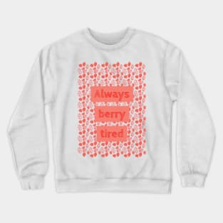 Always Berry Tired Pun Crewneck Sweatshirt